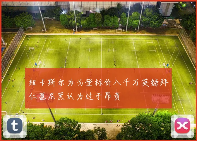 纽卡斯尔为戈登标价八千万英镑拜仁慕尼黑认为过于昂贵